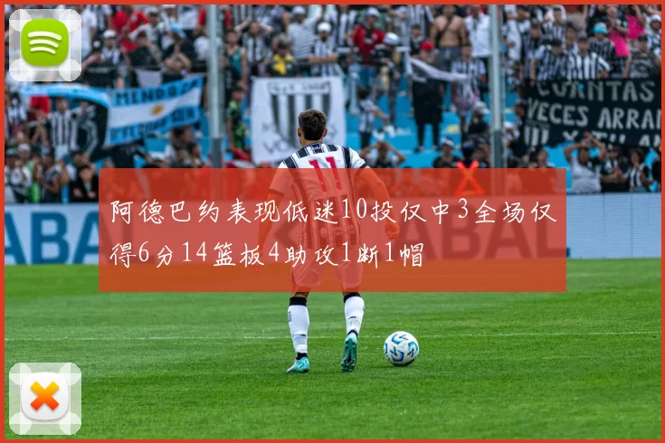 阿德巴约表现低迷10投仅中3全场仅得6分14篮板4助攻1断1帽